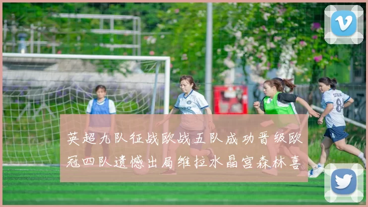 英超九队征战欧战五队成功晋级欧冠四队遗憾出局维拉水晶宫森林喜获晋级资格